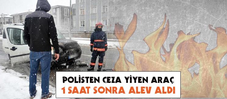 Polisten ceza yiyen araç, 1 saat sonra alev aldı