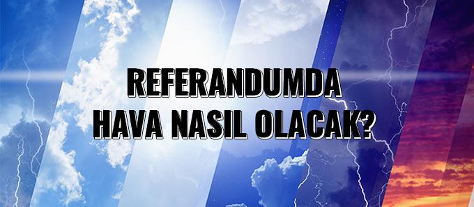 Referandum günü hava nasıl olacak?