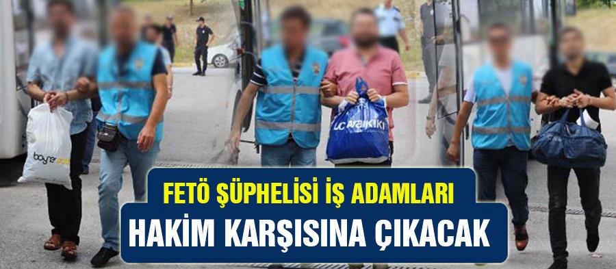 FETÖ şüphelisi iş adamları hakim karşısına çıkacak