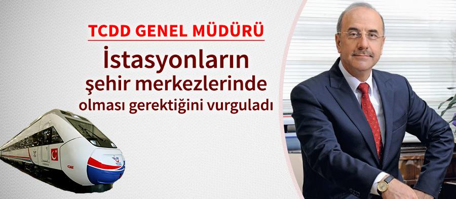 TCDD Genel Müdürü şehirdeki istasyonlardan bahsetti