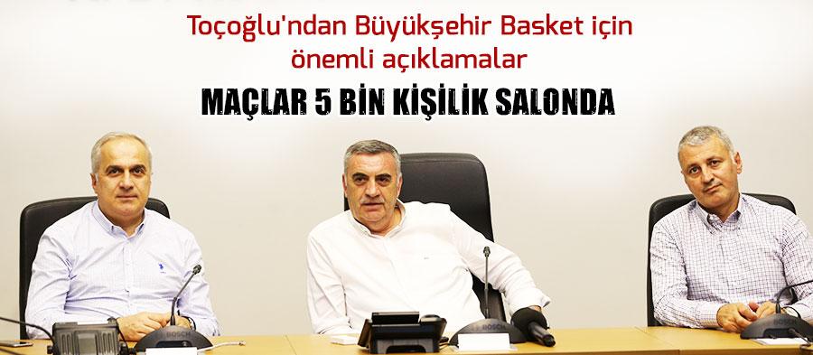 Toçoğlu'ndan Büyükşehir Basket için önemli açıklamalar