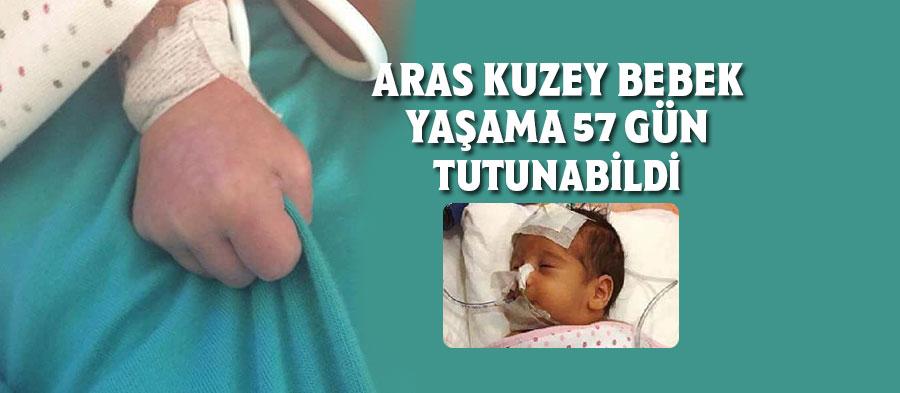 Aras Kuzey bebek yaşama 57 gün tutunabildi
