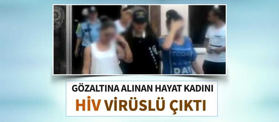 Gözaltına alınan hayat kadını HİV virüslü çıktı