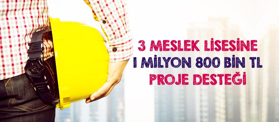 3 Meslek Lisesine 1 Milyon 800 bin TL proje desteği