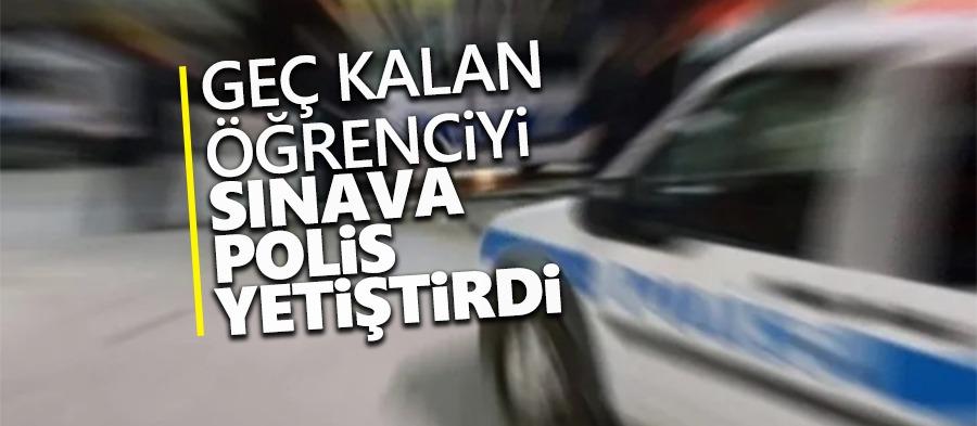 Geç kalan öğrenciyi sınava polis yetiştirdi