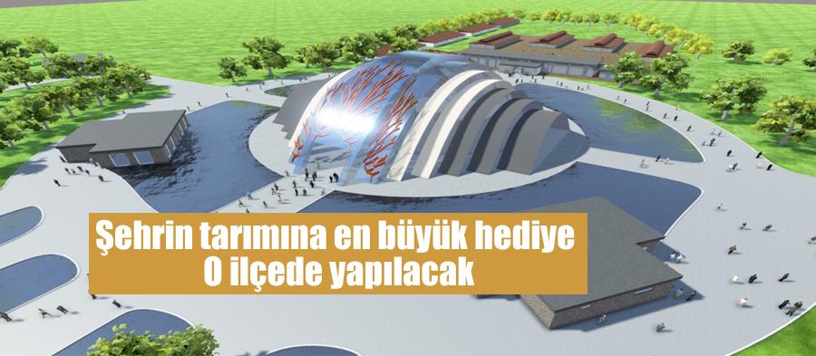 "Şehrin tarımına en büyük hediye o ilçede inşa edilecek