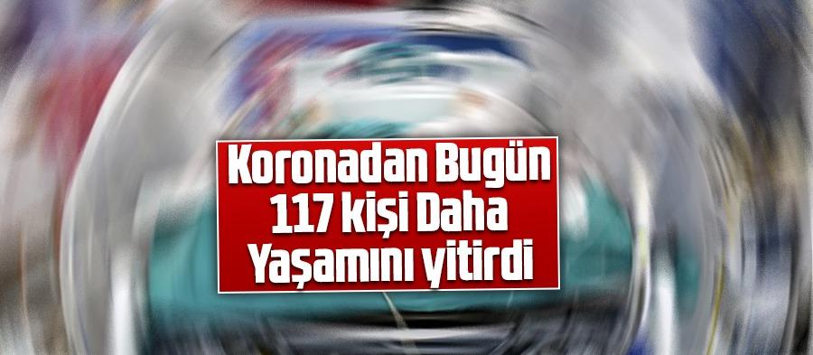 Koronadan bugün 117 kişi daha yaşamını yitirdi