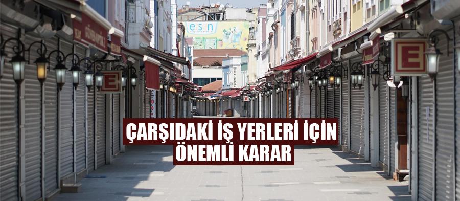 Çarşıdaki iş yerleri için önemli karar
