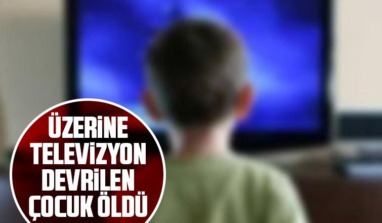Televizyon devrildi çocuk öldü
