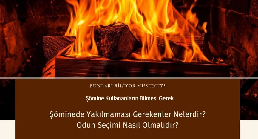 <p><strong>Şöminede Hangi Odunlar Kullanılmalı ve Neler Yakılmamalıdır?</strong><br />
Şöminede yakılacak olan odunların;<br />
Nem oranlarının düşük olması,<br />
Ağaçların kesildikten sonra minimum iki sene bekletilmiş olması,<br />
Uzunluklarının 30 ila 35 cm arasında olması,<br />
Kalınlıklarının 10 ila 12 cm arasında olması gibi detayları bulunduruyor olmaları gerekmektedir. <br />
Özellikle kapalı haznesi olan şöminelerde kesinlikle meşe odunu kullanılmasını önermektedir. Bu odunun hem ısı kalorisi oldukça fazladır hem de yandığında bıraktığı yağ oranı çok düşüktür. Çöp atıkları, plastik ürünler, çıra, çalı, sarmaşık dalı, saman, karton yakılması kesinlikle tavsiye edilmediği gibi şömineyi de aşırı derecede ısıtmak oldukça tehlikelidir. Yanma havası girişleri sık sık değiştirilmemelidir.</p> <p><strong>Şöminede Hangi Odunlar Kullanılmalı ve Neler Yakılmamalıdır?</strong><br />
Şöminede yakılacak olan odunların;<br />
Nem oranlarının düşük olması,<br />
Ağaçların kesildikten sonra minimum iki sene bekletilmiş olması,<br />
Uzunluklarının 30 ila 35 cm arasında olması,<br />
Kalınlıklarının 10 ila 12 cm arasında olması gibi detayları bulunduruyor olmaları gerekmektedir. <br />
Özellikle kapalı haznesi olan şöminelerde kesinlikle meşe odunu kullanılmasını önermektedir. Bu odunun hem ısı kalorisi oldukça fazladır hem de yandığında bıraktığı yağ oranı çok düşüktür. Çöp atıkları, plastik ürünler, çıra, çalı, sarmaşık dalı, saman, karton yakılması kesinlikle tavsiye edilmediği gibi şömineyi de aşırı derecede ısıtmak oldukça tehlikelidir. Yanma havası girişleri sık sık değiştirilmemelidir.</p>